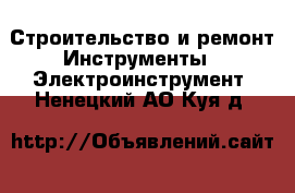 Строительство и ремонт Инструменты - Электроинструмент. Ненецкий АО,Куя д.